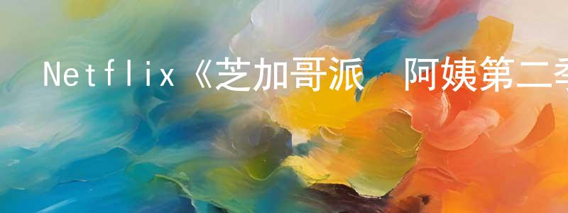陳福輝的動漫綜藝大全,Netflix《芝加哥派對阿姨第二季》迅雷下載/在線觀看/百度云-動漫/卡通-美劇天堂